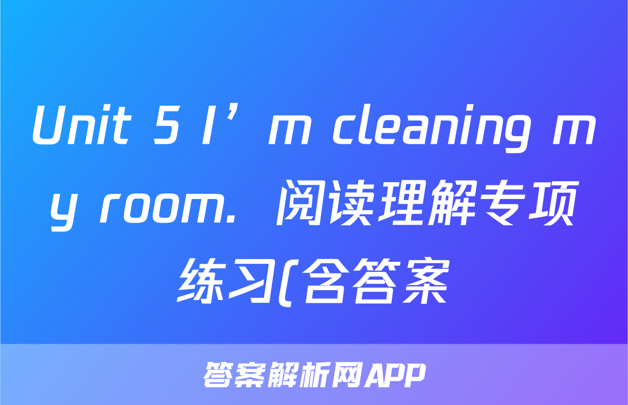 Unit 5 I’m cleaning my room.  阅读理解专项练习(含答案)考试试卷